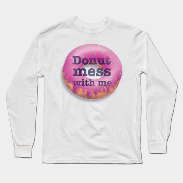 Donut Mess With Me pun slogan saying Long Sleeve T-Shirt by ChloesNook
